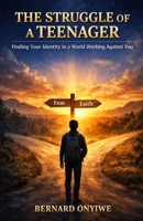 The Struggle of a Teenager: Finding Your Identity in a World Working Against You B0HM8BMH3B Book Cover