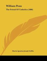 William Penn: The Friend of Catholics 1120957451 Book Cover