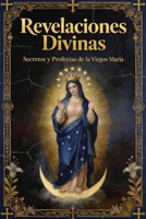 Revelaciones Divinas: Secretos y Profecías de la Virgen María (Spanish Edition) B0GWR5V3CQ Book Cover