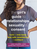 The Teen Girl's Guide to Relationships, Sexuality, and Consent: How to Stay Empowered, Safe, and Confident 1684039738 Book Cover