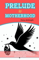 Prelude to Motherhood: A Comprehensive Guide to Expecting Better and Easy Pregnancy Outcomes, from Getting Real with Your Food to Experiencing a Healthy Fertility and Smooth Conception B0CV1D74FJ Book Cover