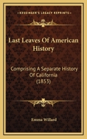 Last Leaves of American History: Comprising a Separate History of California 1022661566 Book Cover