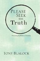 Please Seek the Truth: Overcoming Roadblocks to Christianity 1602478686 Book Cover