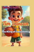 Tim Duncan The King of Consistency: How One kid Built a Dynasty through Dedication and Teamwork. B0F6D3NX6X Book Cover