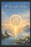 The Life That Did Not Resist Itself B0GL2G35M6 Book Cover