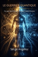 LE GUERRIER QUANTIQUE: Ce que les chamans savaient avant Einstein (French Edition) B0G8DDL7V3 Book Cover