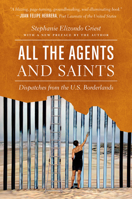 All the Agents and Saints: Dispatches from the U.S. Borderlands 1469631598 Book Cover