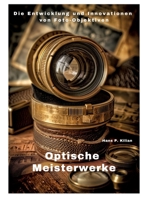 Optische Meisterwerke: Die Entwicklung und Innovationen von Foto-Objektiven (German Edition) 3384299280 Book Cover