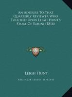 An Address to That Quarterly Reviewer Who Touched Upon Leigh Hunt's Story of Rimini 1377951545 Book Cover