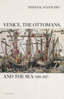 Venice, the Ottomans, and the Sea (1381–1517) (Oxford Studies in Medieval European History) 0192884255 Book Cover