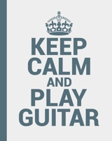 Keep Calm and Play Guitar. Music Sheet Book for Guitarists: Conveniently sized at 8 x 10. 200 Pages. 1673663044 Book Cover