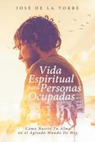 Vida Espiritual Para Personas Ocupadas: Cómo Nutrir Tu Alma en el Agitado Mundo De Hoy 0999128132 Book Cover