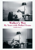 Walker's Way: My Life With Walker Evans 1576873625 Book Cover