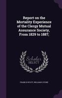 Report on the Mortality Experience of the Clergy Mutual Assurance Society, from 1829 to 1887; 1347230521 Book Cover