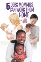 5 Jobs Mommies Can Work from Home 163338926X Book Cover