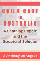 Child Care in Australia: A Scathing Report and the Structural Solution 1764225511 Book Cover