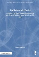 The Roland x0x Series: A History of Early Roland Synthesizers and Drum Machines from SH-101 to TR-909 (Histories of Electronic Musical Instruments) 1032449217 Book Cover