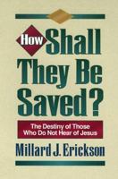 How Shall They Be Saved?: The Destiny of Those Who Do Not Hear of Jesus 0801020654 Book Cover