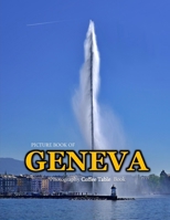 GENEVA SWITZERLAND: A Mind-Blowing Tour in GENEVA SWITZERLAND Photography Coffee Table Book Tourists Attractions. B0CXNVS4RN Book Cover