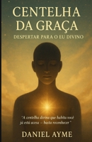 Centelha da Graça: Despertar para o Eu Divino (Portuguese Edition) B0FD7QCG7K Book Cover