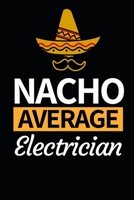 Nacho Average Electrician: Funny Electrician Notebook/Journal (6” X 9”) Gift For Christmas Or Birthday 1675163146 Book Cover