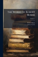 The Works of Robert Burns; With An Account of His Life, and a Criticism on His Writings; Volume I 1277169187 Book Cover