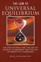 The Law of Universal Equilibrium The unit of space-time, the unit of mass of a substance, and the unit of weight of a substance 1466263547 Book Cover
