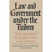 Law and Government under the Tudors: Essays Presented to Sir Geoffrey Elton 0521893631 Book Cover
