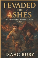 I Evaded the Ashes: The Eruption of Mount Vesuvius, AD 79, Volume 1 B0FJM8Y2YK Book Cover