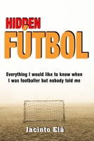 Hidden Fútbol: Everything I would like to know when I was footballer but nobody told me B08JZWNM2P Book Cover