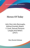 Heroes Of Today: John Muir, John Burroughs, Wilfred Grenfell, Robert F. Scott, Samuel Pierpont Langley And Others 0548819300 Book Cover