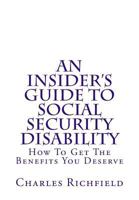 An Insider's Guide to Social Security Disability: How to Get the Benefits You Deserve 1484906020 Book Cover