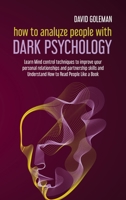 How to Analyze People with Dark Psychology: Learn Mind Control Techniques to Improve Your Personal Relationships and Partnership Skills and Understand How to Read People Like a Book 1802081992 Book Cover