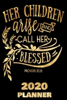Her Children Rise And Call Her Blessed Proverbs 31: 28 2020 Planner: Daily Planner - 2020 Planner for Moms Mums and Mothers 1708235094 Book Cover