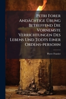 Petri Forer Andächtige Übung Betreffend Die Vornemste Verrichtungen Des Lebens Und Todts Einer Ordens-persohn... 124763969X Book Cover