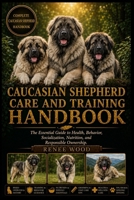 CAUCASIAN SHEPHERD CARE AND TRAINING HANDBOOK: The Essential Guide to Health, Behavior, Socialization, Nutrition, and Responsible Ownership. B0H5VWH6TM Book Cover
