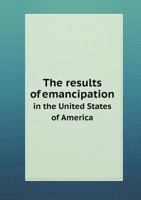 The Results of Emancipation in the United States of America 5518529090 Book Cover