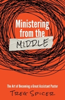 Ministering from the Middle: The Art of Becoming a Great Assistant Pastor 1632967464 Book Cover