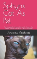 Sphynx Cat As Pet: The Complete Pet Owners Manual On Sphynx Cat Training, Housing, Diet, Health Care And Feeding B0884H7P2D Book Cover