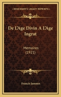 de l'Age Divin a l'Age Ingrat: M�moires (Classic Reprint) 1247635163 Book Cover