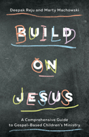 Build on Jesus: A Comprehensive Guide to Gospel-Based Children's Ministry 1645070832 Book Cover