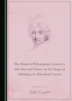 The Modern Philosopher, Letters to Her Son and Verses on the Siege of Gibraltar, by Elizabeth Craven 1527550338 Book Cover