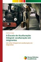 A Escala de Aculturação Integral: aculturação em imigrantes 6139632617 Book Cover