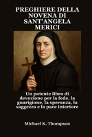 PREGHIERE DELLA NOVENA DI SANT'ANGELA MERICI: Un potente libro di devozione per la fede, la guarigione, la speranza, la saggezza e la pace interiore (Italian Edition) B0FNLBR91T Book Cover