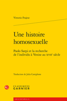 Une Histoire Homosexuelle: Paolo Sarpi Et La Recherche De L'individu a Venise Au Xviie Siecle (Litterature, Libertinage Et Spiritualite, 15) 2406126714 Book Cover