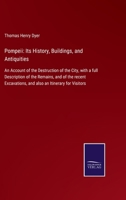 Pompeii. Its History, Buildings, and Antiquities. An Account of the Destruction of the City, With a Full Description of the Remains, and of the Recent Excavations, and Also an Itinerary for Visitors 1018592628 Book Cover