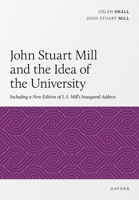 John Stuart Mill and the Idea of the University: Including a New Edition of J.S. Mill's Inaugural Address 0197917968 Book Cover