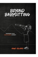 Beyond Babysitting: Deepening your kids church journey 1764281322 Book Cover