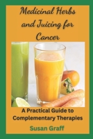 Medicinal Herbs and Juicing for Cancer: A Practical Guide to Complementary Therapies. B0BRLZWYV6 Book Cover