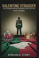 VALENTINE STRASSER: The Youngest African President’s Rise, Fall, and Unseen Struggles: An In-Depth Look at the Extraordinary Life of a 25-Year-Old Who Ruined a Nation’s Future B0FQJG2L1G Book Cover